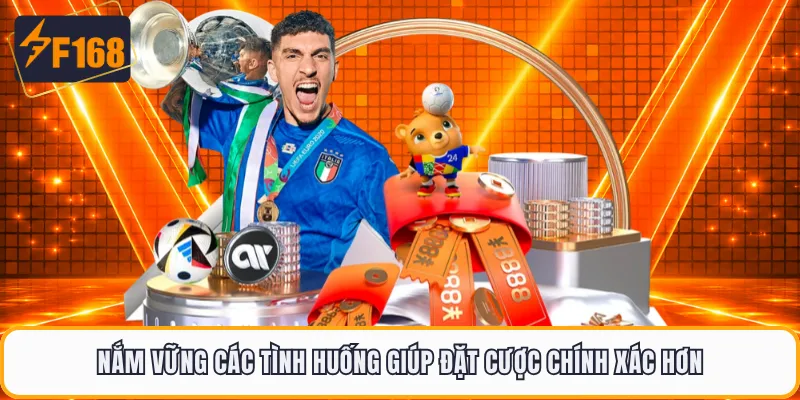 Nắm vững các tình huống giúp đặt cược chính xác hơn