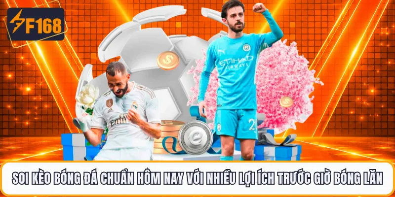 Soi kèo bóng đá chuẩn hôm nay với nhiều lợi ích trước giờ bóng lăn